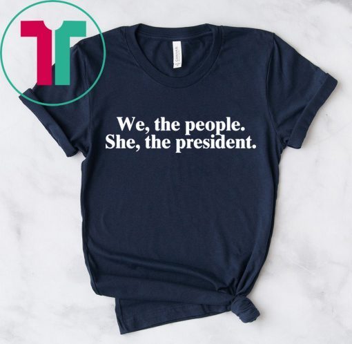 WE THE PEOPLE SHE THE PRESIDENT T-SHIRT