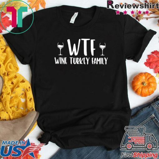 WTF wine turkey family shirt