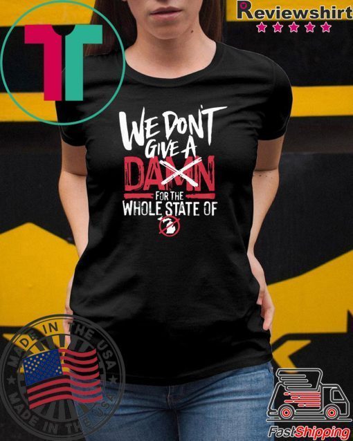 We Don't Give A Damn For The Whole State Of Xichigan T-Shirt