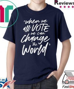When We All Vote We Can Change The World T-Shirt