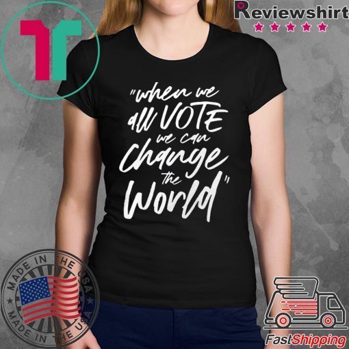 When We All Vote We Can Change The World T-Shirt