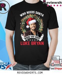Who Needs Santa When You Have Luke Bryan Christmas Xmas T-Shirt