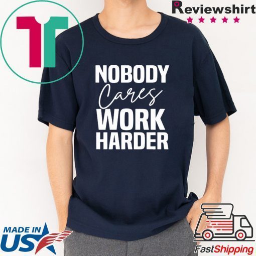 Workout Motivation Shirt, Nobody Cares Work Harder, Work Harder Tee Shirts
