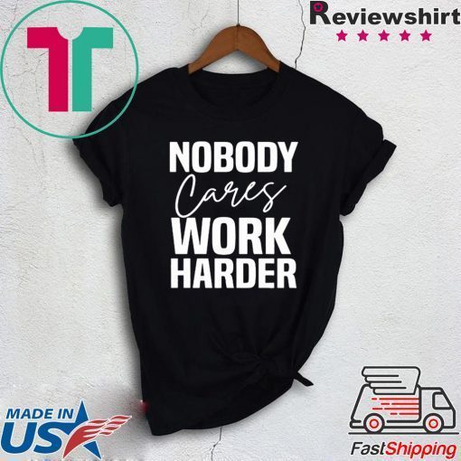 Workout Motivation Shirt, Nobody Cares Work Harder, Work Harder Tee Shirts