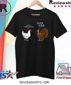 fuck you chicken turkey hates happy thanksgiving t-shirt