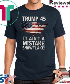 Donald Trump 45 It Ain't A Mistake Snowflake T-Shirt