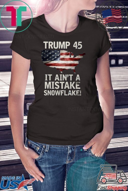 Donald Trump 45 It Ain't A Mistake Snowflake T-Shirt