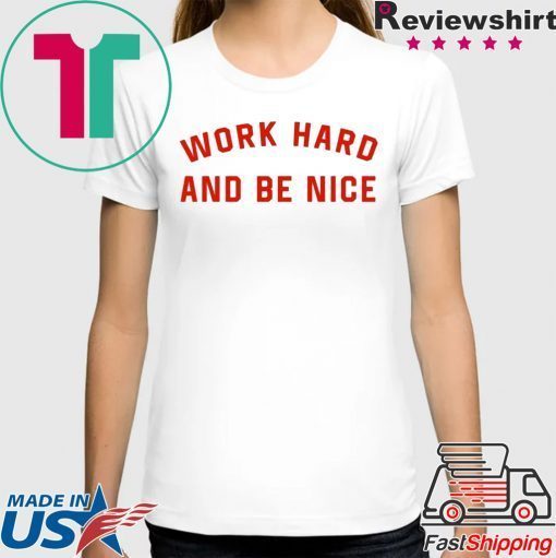 work hard and be nice T-Shirt
