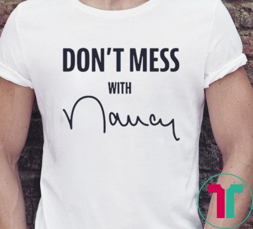 Don’t Mess With Nancy Pelosi Shirt