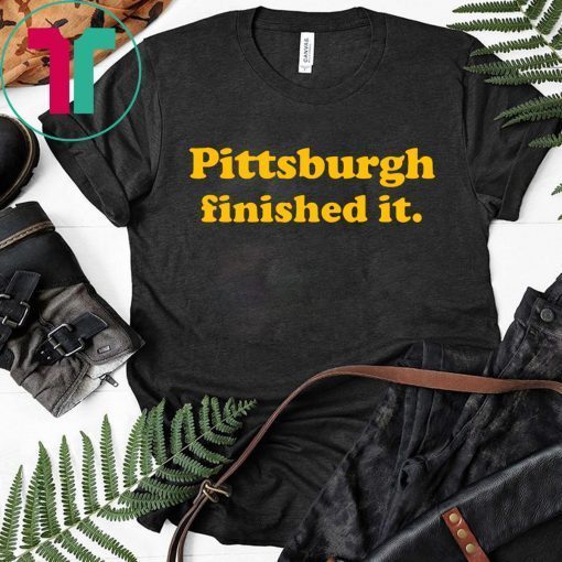 Pittsburgh Finished It Premium Tee Shirt