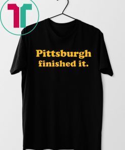 Pittsburgh Finished It Classic Shirt