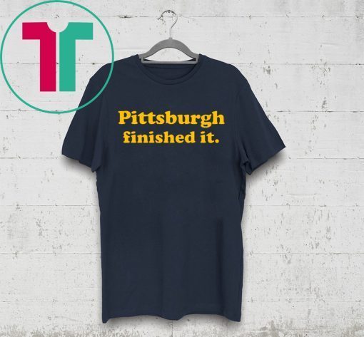 Pittsburgh Finished It Classic Shirt
