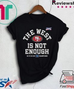 The West Is Not Enough 49ers Gift T-Shirts