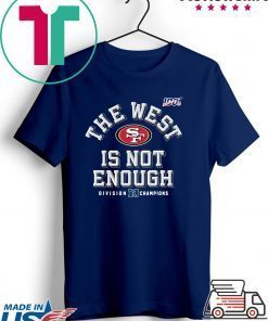 The West Is Not Enough San Francisco 49ers Gift T-Shirts