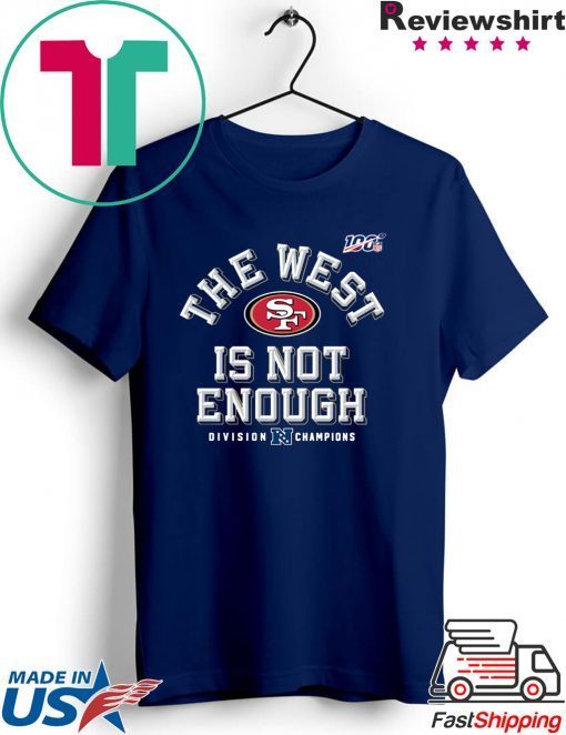 The West Is Not Enough San Francisco 49ers Gift T-Shirts