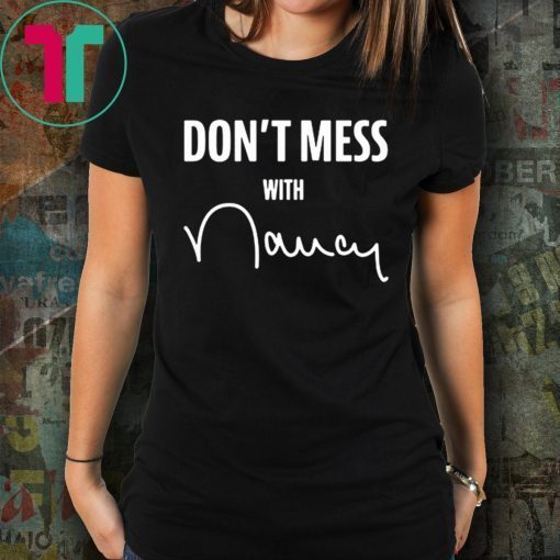 Trump Don't Mess with Nancy T-Shirt