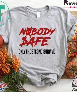 Nobody Safe Only The Strong Survive Gift T-Shirts