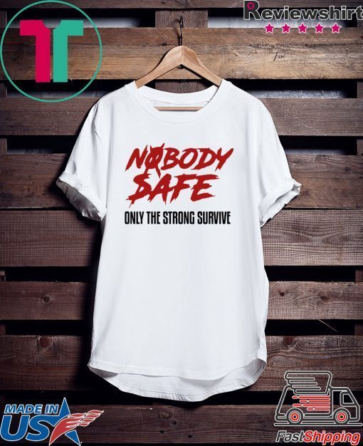 Nobody Safe Only The Strong Survive Gift T-Shirts