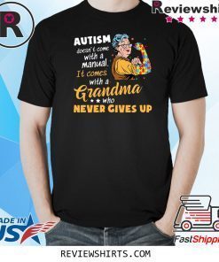 AUTISM DOESN’T COME WITH A MANUAL IT COMES WITH A GRANDMA WHO NEVER GIVES UP SHIRT