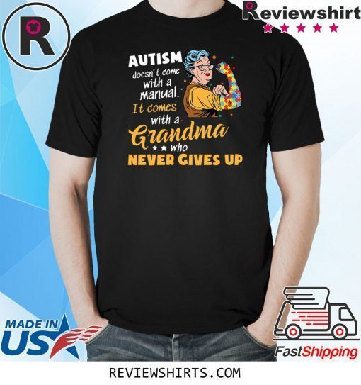 AUTISM DOESN’T COME WITH A MANUAL IT COMES WITH A GRANDMA WHO NEVER GIVES UP SHIRT