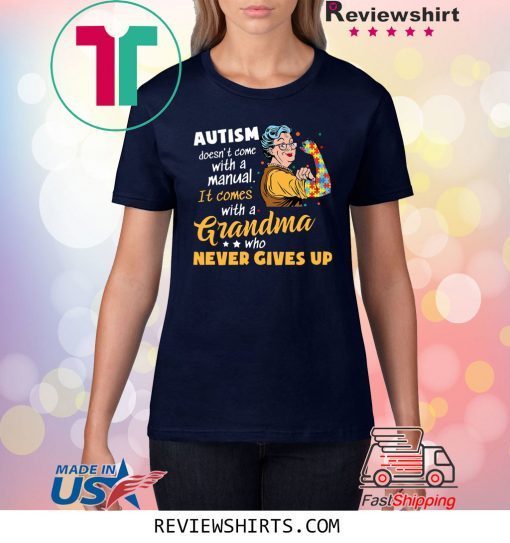 AUTISM DOESN’T COME WITH A MANUAL IT COMES WITH A GRANDMA WHO NEVER GIVES UP SHIRT