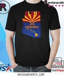 Aloha In Arizona State Flag of AZ & Hawaii Native Souvenir Shirt