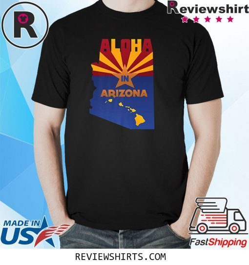 Aloha In Arizona State Flag of AZ & Hawaii Native Souvenir Shirt