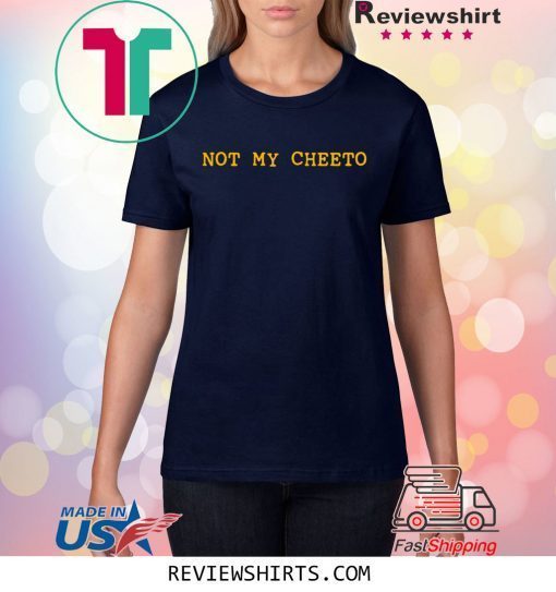 Anti Trump Not My Cheeto Election T-Shirt