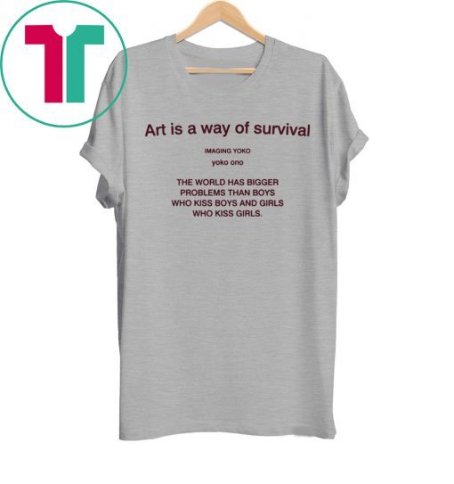 Art is a way of survival imaging yoko yoko ono tee shirt