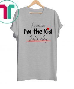 Because I'm the Kid Funny Cute Kid Design for Son and Daughter Shirt