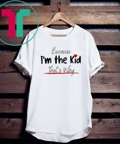 Because I'm the Kid Funny Cute Kid Design for Son and Daughter Shirt