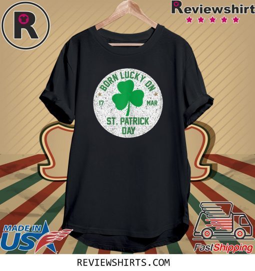 Born Lucky On 17 March St Patrick's Day Shamrock Birthday T-Shirt
