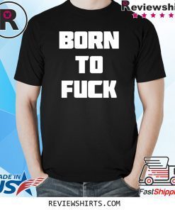 Born to Fuck Shirt