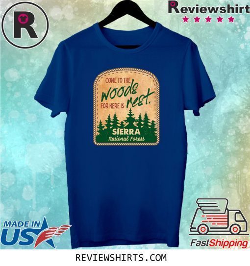 Come To The Woods For Here Is Rest Sierra National Forest Tee Shirt