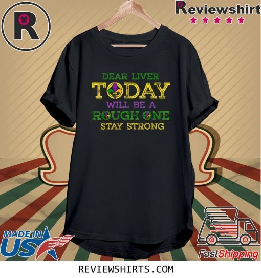 Dear Liver today will be a rough one Drinking Mardi Gras T-Shirt