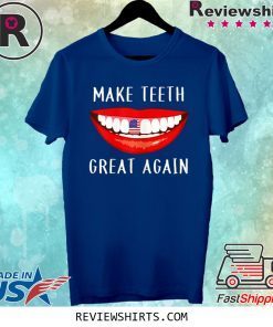Dentist Make Teeth Great Again Dental Assistant Tee Shirt