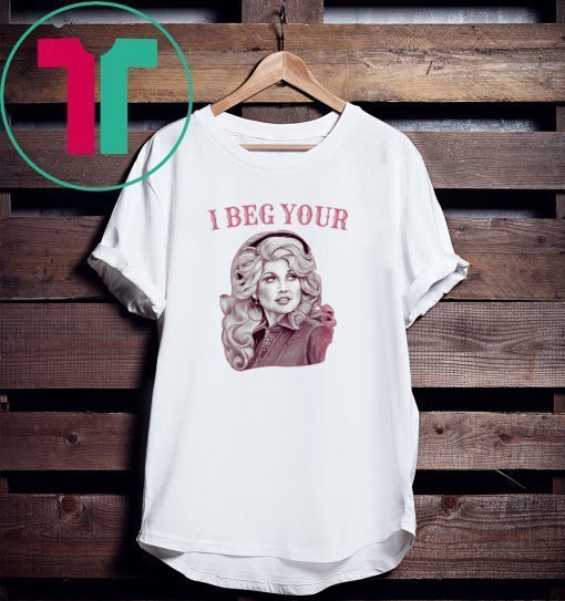 Dolly Parton I Beg Your Tee Shirt