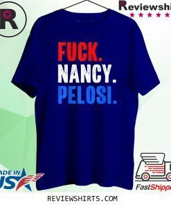Fuck Nancy Pelosi Patriotic Anti Democrat Shirt