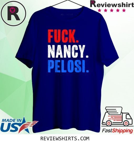 Fuck Nancy Pelosi Patriotic Anti Democrat Shirt