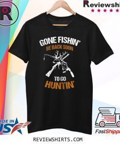 Gone Fishin' Be Back Soon To Go Huntin' Vintage Shirt