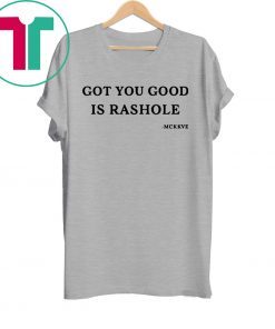 Got you good is rashole tee shirt