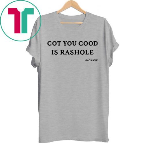 Got you good is rashole tee shirt