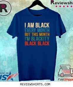 I Am Black Every Month But This Month I’m Blackity T-Shirt