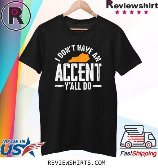 I Don t Have An Accent Y'All Do Funny Kentucky Southern Tee Shirt