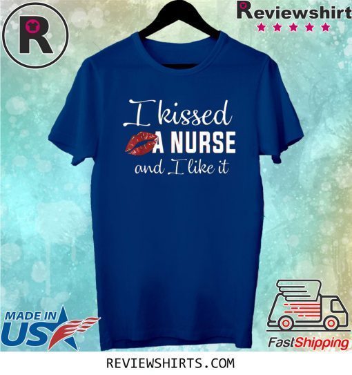 I Kissed A Nurse And I Like It T-Shirt