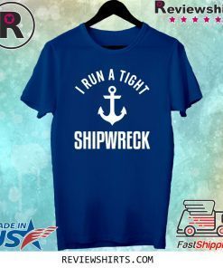 I Run A Tight Shipwreck Tee Shirt