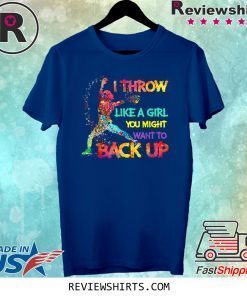 I Throw Like A Girl You Might Want To Back Up Softball Tee Shirt