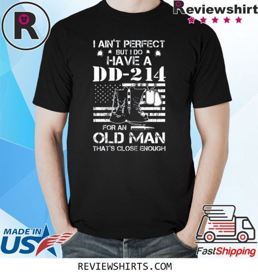 I ain't perfect But I do have a DD-214 for an old man shirt