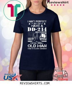 I ain't perfect But I do have a DD-214 for an old man shirt