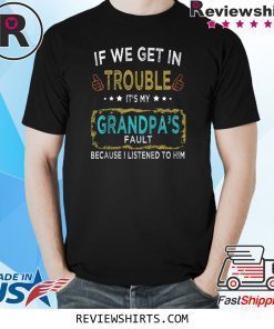 If We Get In Trouble It's My Grandpa's Fault T-Shirt